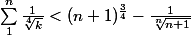 \sum_{1}^{n}{\frac{1}{\sqrt[4]{k}}}<(n+1)^{\frac{3}{4}}-\frac{1}{\sqrt[n]{n+1}}